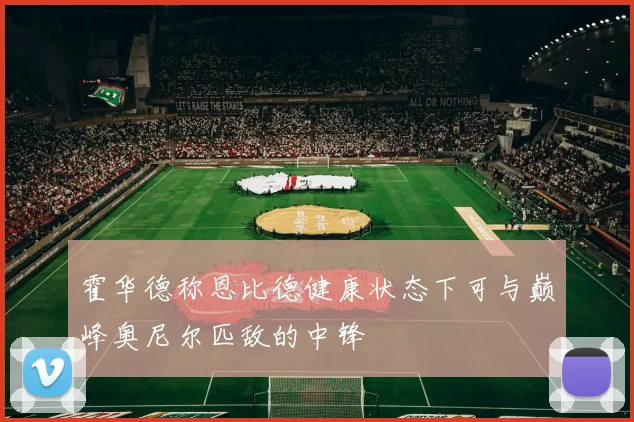 霍华德称恩比德健康状态下可与巅峰奥尼尔匹敌的中锋