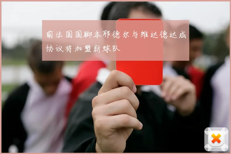 前法国国脚本耶德尔与维达德达成协议将加盟新球队