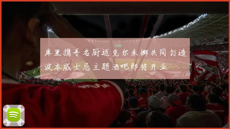 库里携手名厨迈克尔米娜共同打造波本威士忌主题酒吧即将开业