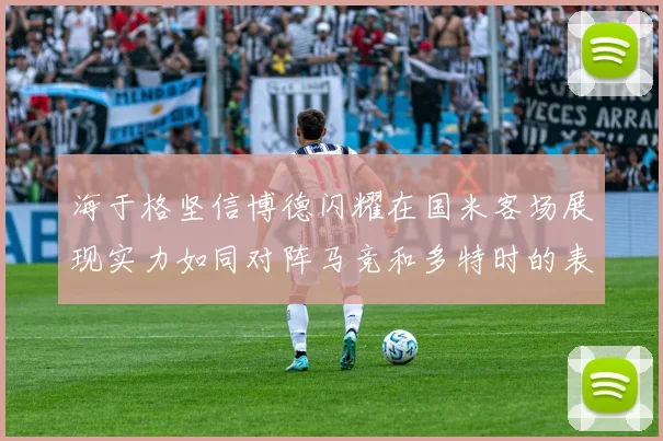 海于格坚信博德闪耀在国米客场展现实力如同对阵马竞和多特时的表现